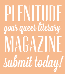 Plenitude: Your Queer Literary Magazine. Submit Today!